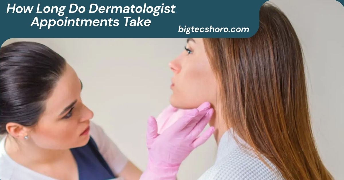 How Long Do Dermatologist Appointments Take